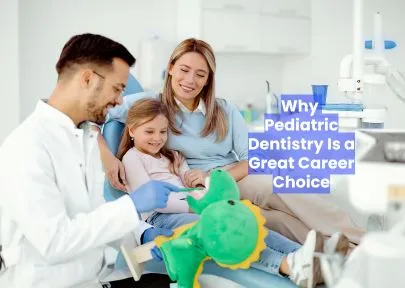 Why Pediatric Dentistry Is a Great Career Choice