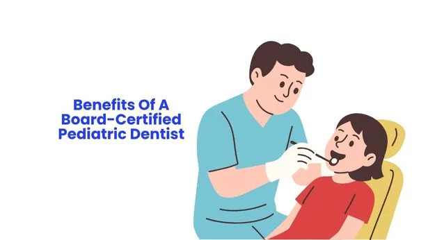 Benefits Of A Board-Certified Pediatric Dentist
