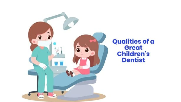 Qualities of a Great Childrens Dentist